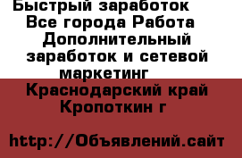 !!!Быстрый заработок!!! - Все города Работа » Дополнительный заработок и сетевой маркетинг   . Краснодарский край,Кропоткин г.